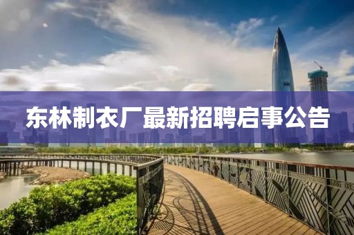 東林制衣廠最新招聘啟事公告