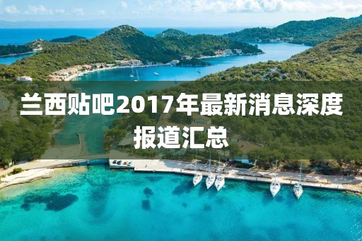 蘭西貼吧2017年最新消息深度報(bào)道匯總