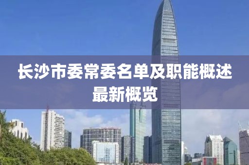 長沙市委常委名單及職能概述最新概覽