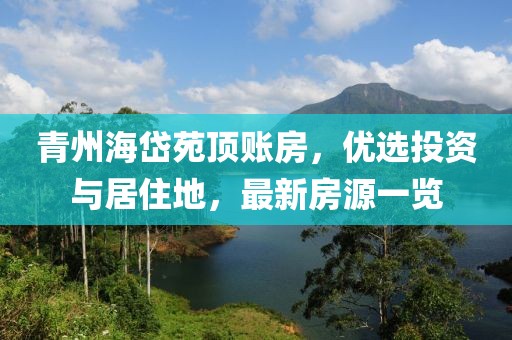 青州海岱苑頂賬房，優(yōu)選投資與居住地，最新房源一覽