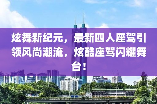 炫舞新紀(jì)元，最新四人座駕引領(lǐng)風(fēng)尚潮流，炫酷座駕閃耀舞臺(tái)！