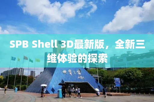 SPB Shell 3D最新版，全新三維體驗的探索