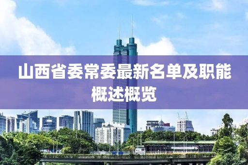 山西省委常委最新名單及職能概述概覽