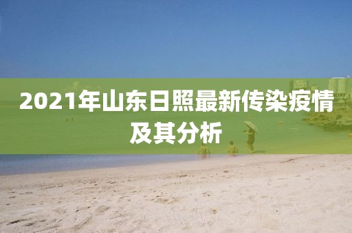 2021年山東日照最新傳染疫情及其分析