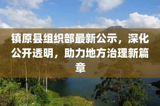 鎮(zhèn)原縣組織部最新公示，深化公開(kāi)透明，助力地方治理新篇章