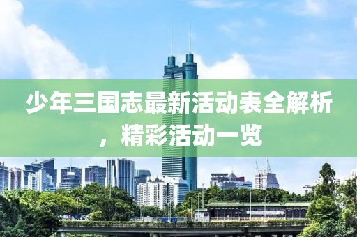 少年三國(guó)志最新活動(dòng)表全解析，精彩活動(dòng)一覽