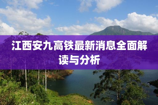 江西安九高鐵最新消息全面解讀與分析