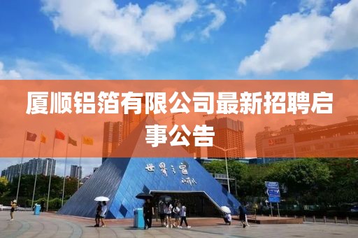 廈順鋁箔有限公司最新招聘啟事公告