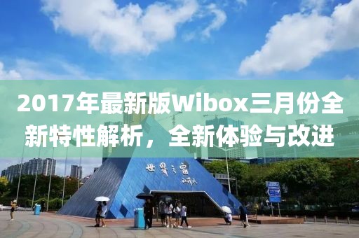 2017年最新版Wibox三月份全新特性解析，全新體驗與改進