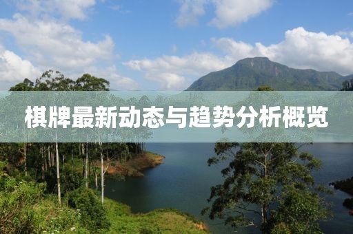 棋牌最新動(dòng)態(tài)與趨勢(shì)分析概覽