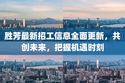 勝芳最新招工信息全面更新，共創(chuàng)未來，把握機(jī)遇時(shí)刻