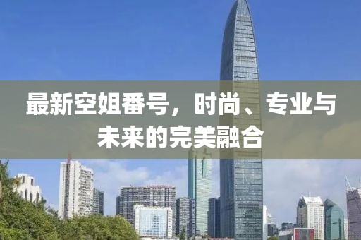 最新空姐番號，時尚、專業(yè)與未來的完美融合
