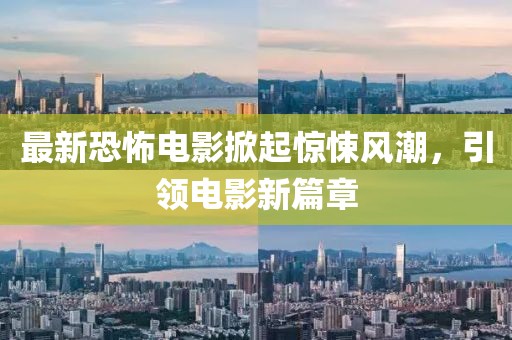 最新恐怖電影掀起驚悚風(fēng)潮，引領(lǐng)電影新篇章