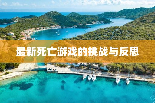 最新死亡游戲的挑戰(zhàn)與反思