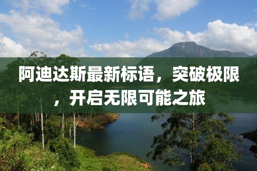 阿迪達(dá)斯最新標(biāo)語(yǔ)，突破極限，開(kāi)啟無(wú)限可能之旅