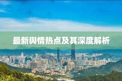最新輿情熱點及其深度解析