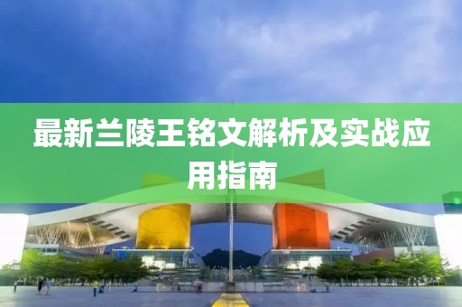最新蘭陵王銘文解析及實戰(zhàn)應(yīng)用指南