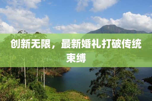 創(chuàng)新無限，最新婚禮打破傳統(tǒng)束縛