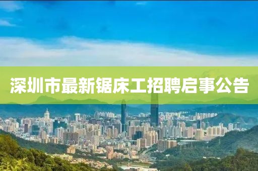 深圳市最新鋸床工招聘啟事公告