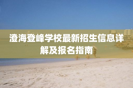 澄海登峰學(xué)校最新招生信息詳解及報名指南