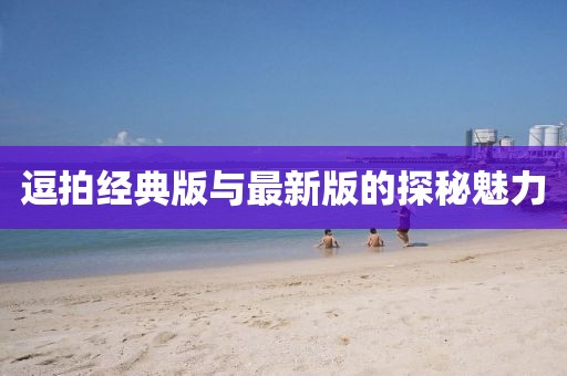 逗拍經(jīng)典版與最新版的探秘魅力