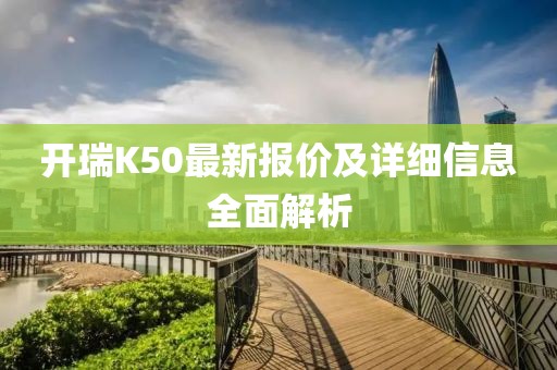 開瑞K50最新報價及詳細信息全面解析