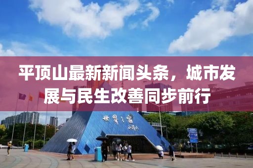 平頂山最新新聞頭條，城市發(fā)展與民生改善同步前行