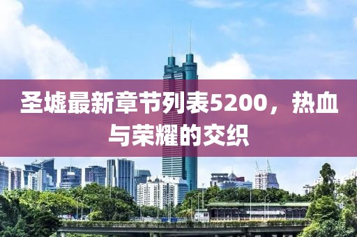 圣墟最新章節(jié)列表5200，熱血與榮耀的交織