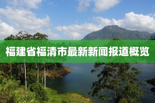 福建省福清市最新新聞報道概覽