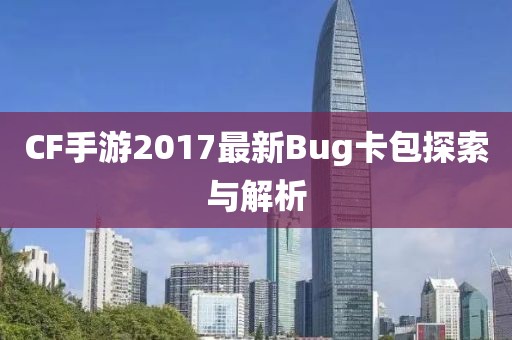 CF手游2017最新Bug卡包探索與解析