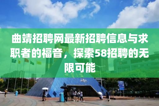 曲靖招聘網(wǎng)最新招聘信息與求職者的福音，探索58招聘的無限可能