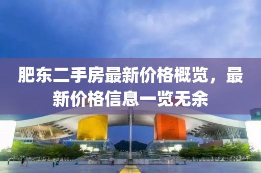 肥東二手房最新價格概覽，最新價格信息一覽無余