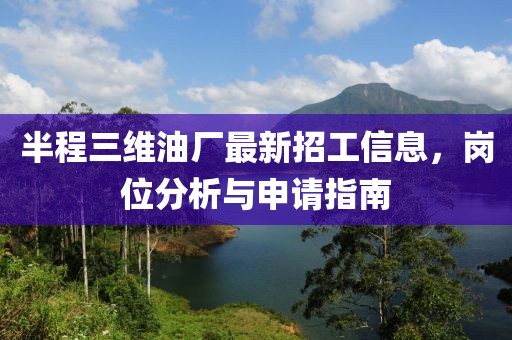 半程三維油廠最新招工信息，崗位分析與申請指南